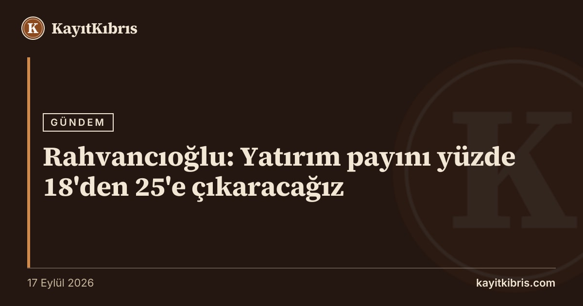 Rahvancıoğlu: Yatırım payını yüzde 18'den 25'e çıkaracağız