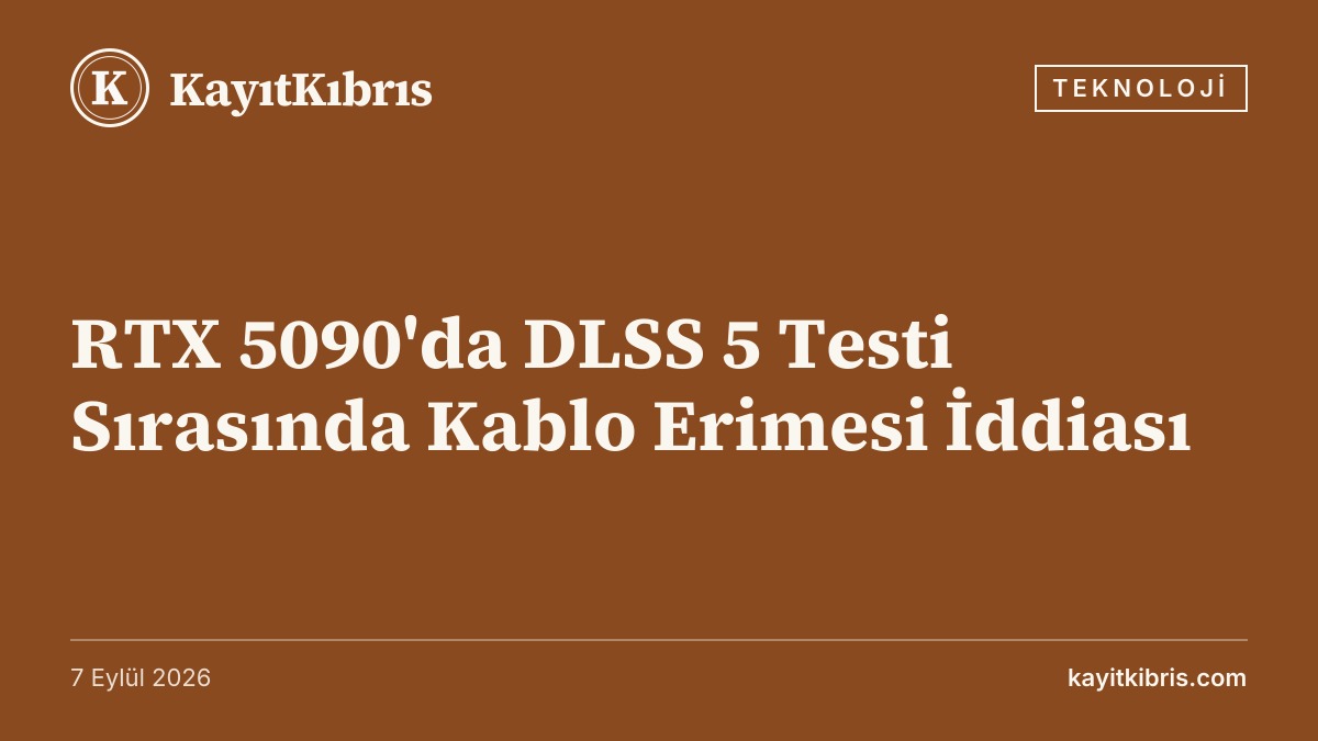 RTX 5090'da DLSS 5 Testi Sırasında Kablo Erimesi İddiası