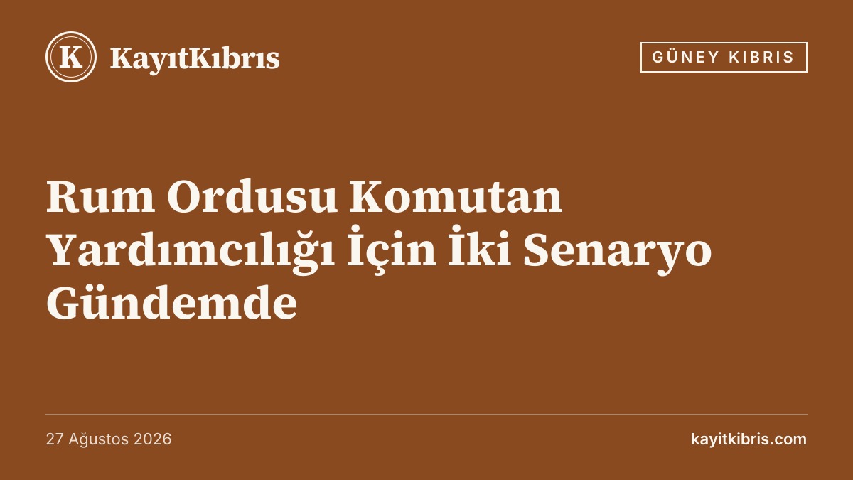Rum Ordusu Komutan Yardımcılığı İçin İki Senaryo Gündemde