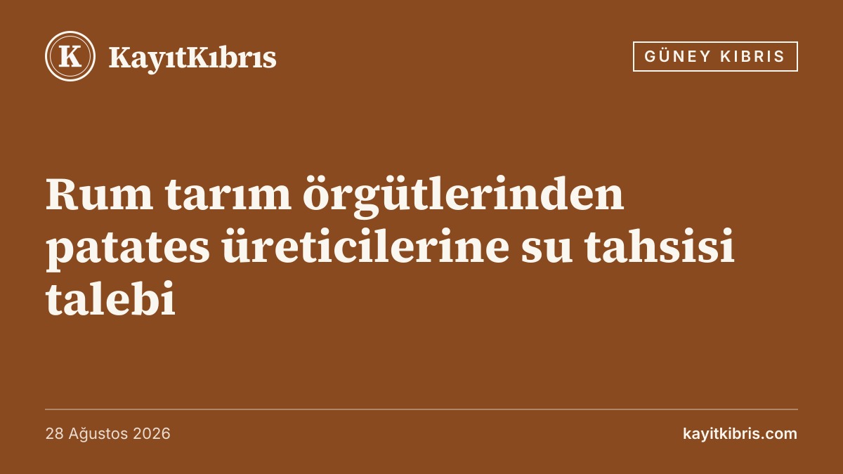 Rum tarım örgütlerinden patates üreticilerine su tahsisi talebi
