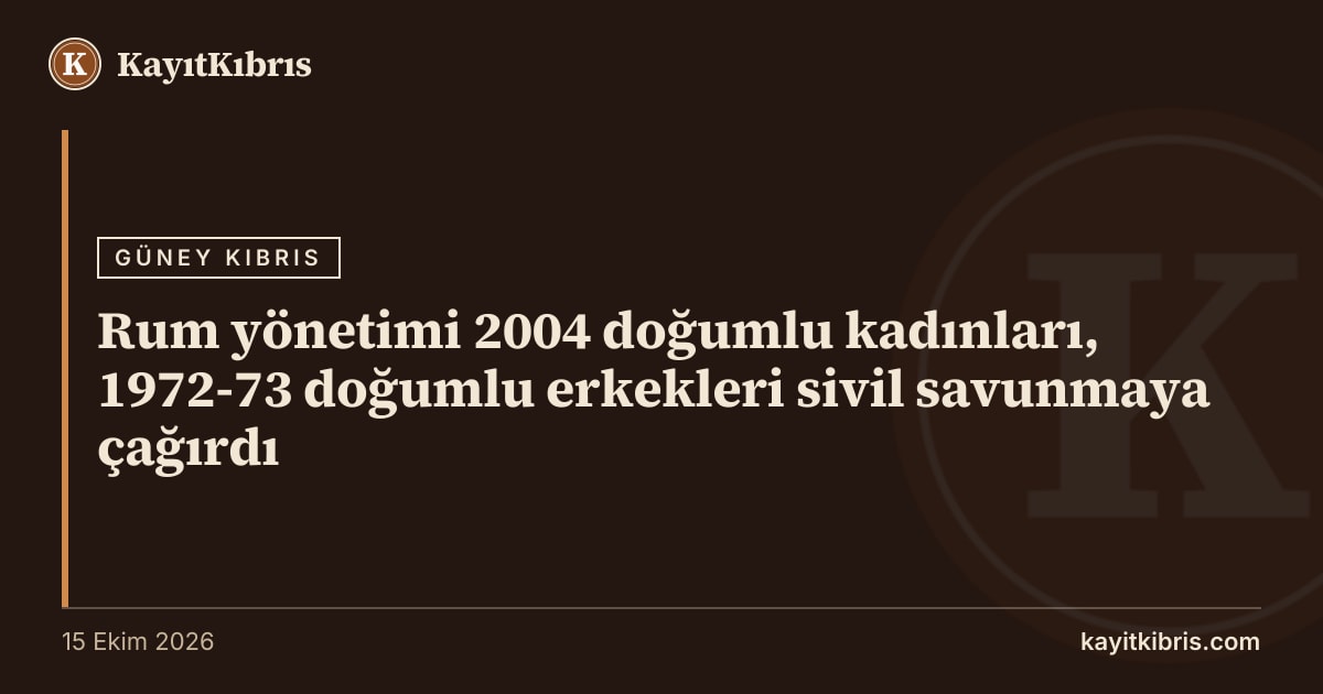 Rum yönetimi 2004 doğumlu kadınları, 1972-73 doğumlu erkekleri sivil savunmaya çağırdı