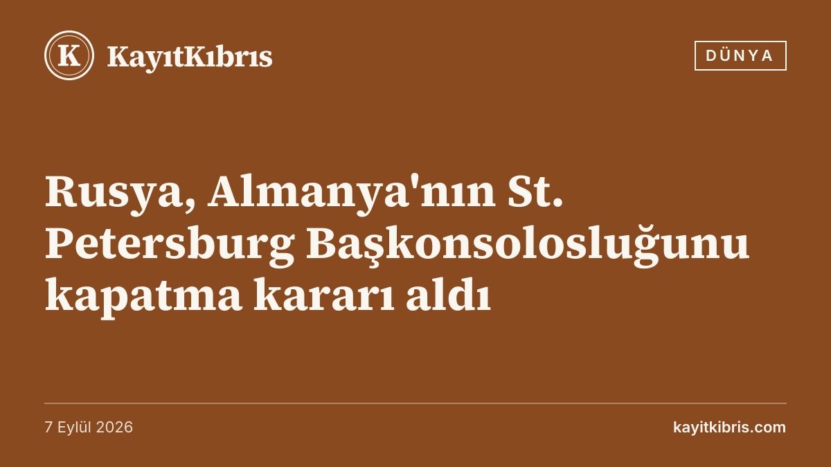 Rusya, Almanya'nın St. Petersburg Başkonsolosluğunu kapatma kararı aldı