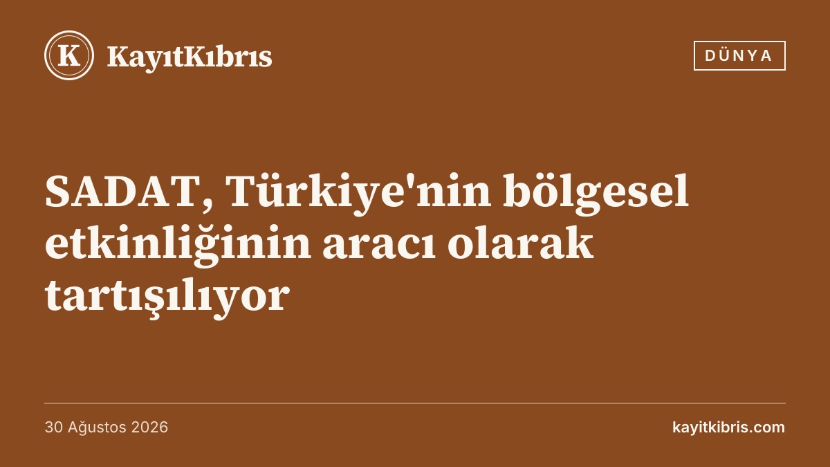SADAT, Türkiye'nin bölgesel etkinliğinin aracı olarak tartışılıyor