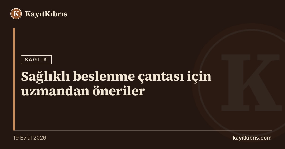 Sağlıklı beslenme çantası için uzmandan öneriler