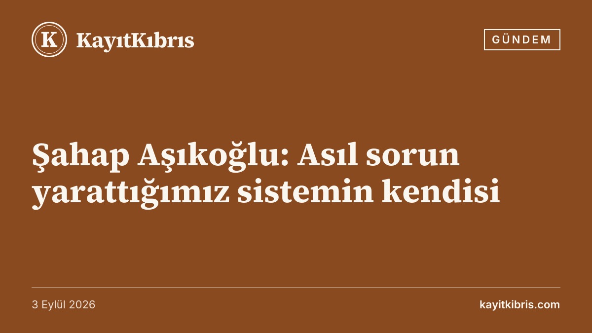 Şahap Aşıkoğlu: Asıl sorun yarattığımız sistemin kendisi