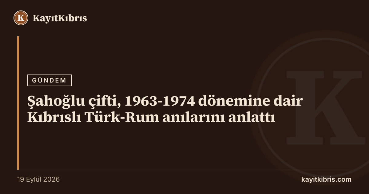 Şahoğlu çifti, 1963-1974 dönemine dair Kıbrıslı Türk-Rum anılarını anlattı