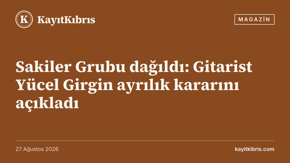 Sakiler Grubu dağıldı: Gitarist Yücel Girgin ayrılık kararını açıkladı
