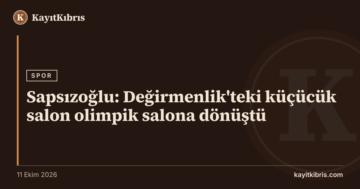 Sapsızoğlu: Değirmenlik'teki küçücük salon olimpik salona dönüştü