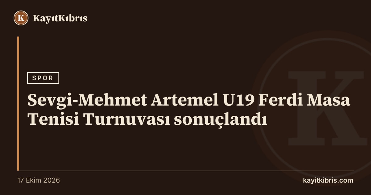 Sevgi-Mehmet Artemel U19 Ferdi Masa Tenisi Turnuvası sonuçlandı