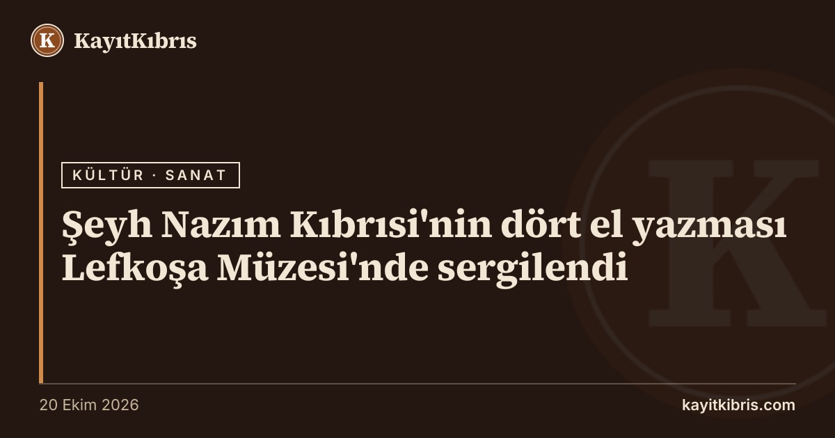 Şeyh Nazım Kıbrısi'nin dört el yazması Lefkoşa Müzesi'nde sergilendi