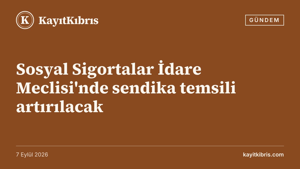 Sosyal Sigortalar İdare Meclisi'nde sendika temsili artırılacak