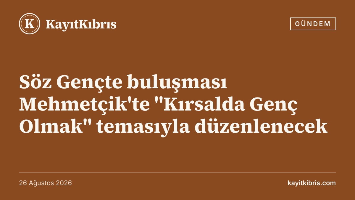 Söz Gençte buluşması Mehmetçik'te "Kırsalda Genç Olmak" temasıyla düzenlenecek