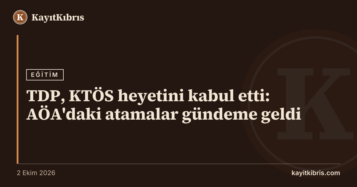 TDP, KTÖS heyetini kabul etti: AÖA'daki atamalar gündeme geldi