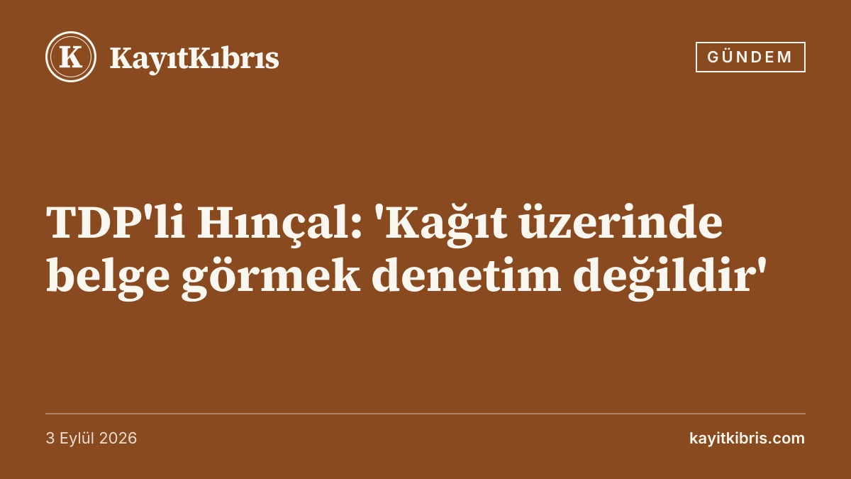 TDP'li Hınçal: 'Kağıt üzerinde belge görmek denetim değildir'