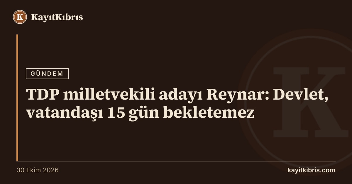 TDP milletvekili adayı Reynar: Devlet, vatandaşı 15 gün bekletemez