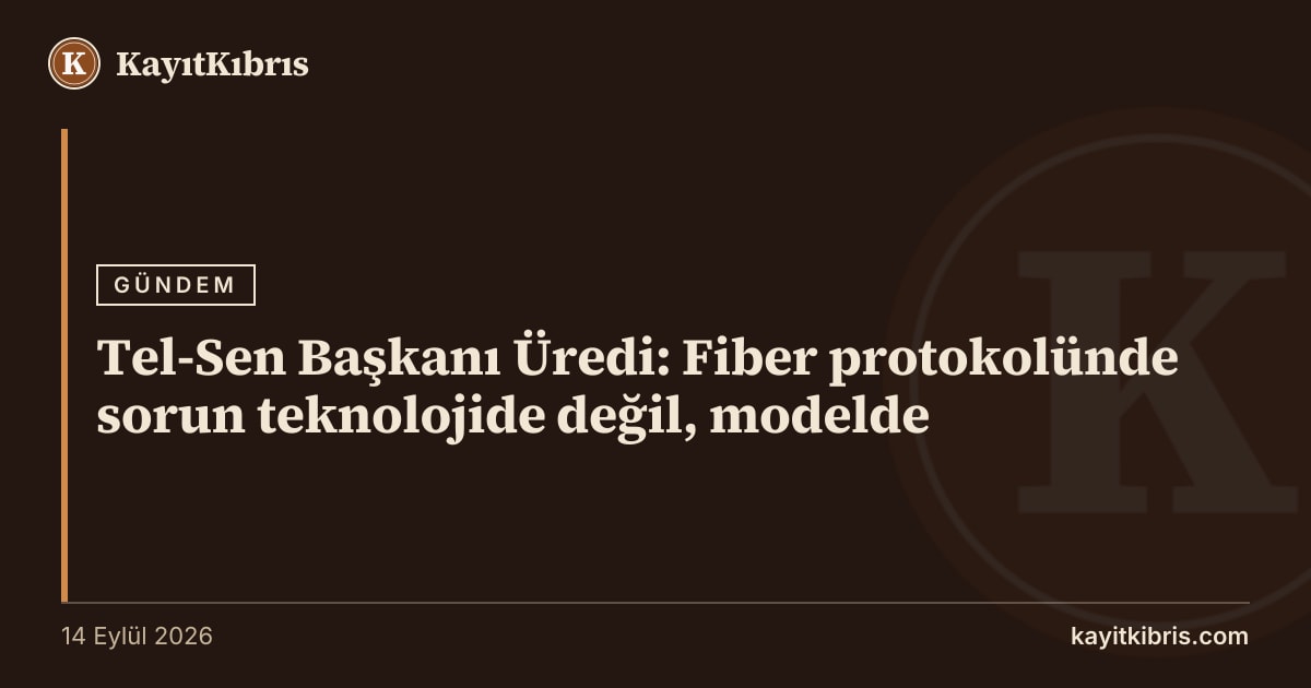 Tel-Sen Başkanı Üredi: Fiber protokolünde sorun teknolojide değil, modelde