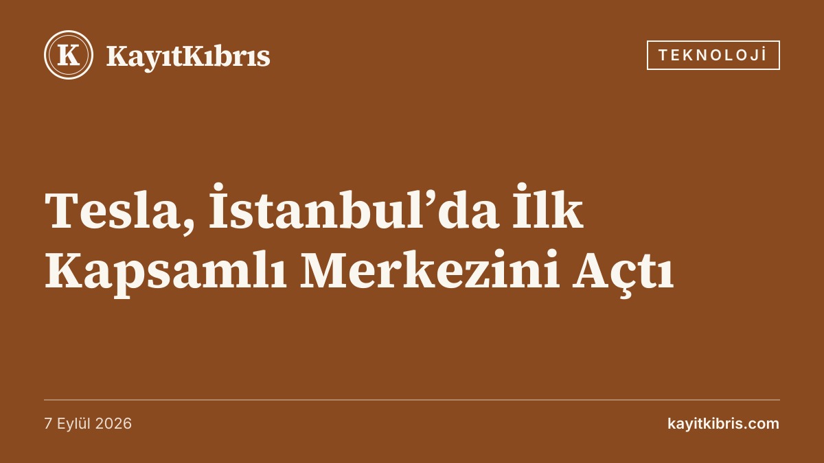 Tesla, İstanbul’da İlk Kapsamlı Merkezini Açtı
