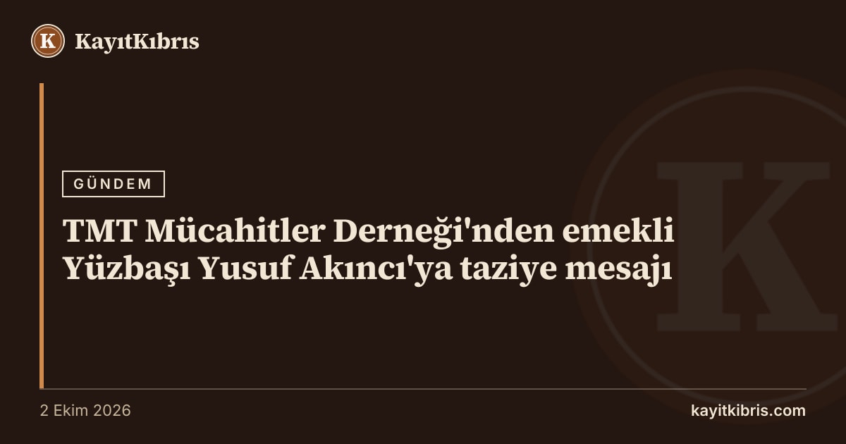 TMT Mücahitler Derneği'nden emekli Yüzbaşı Yusuf Akıncı'ya taziye mesajı