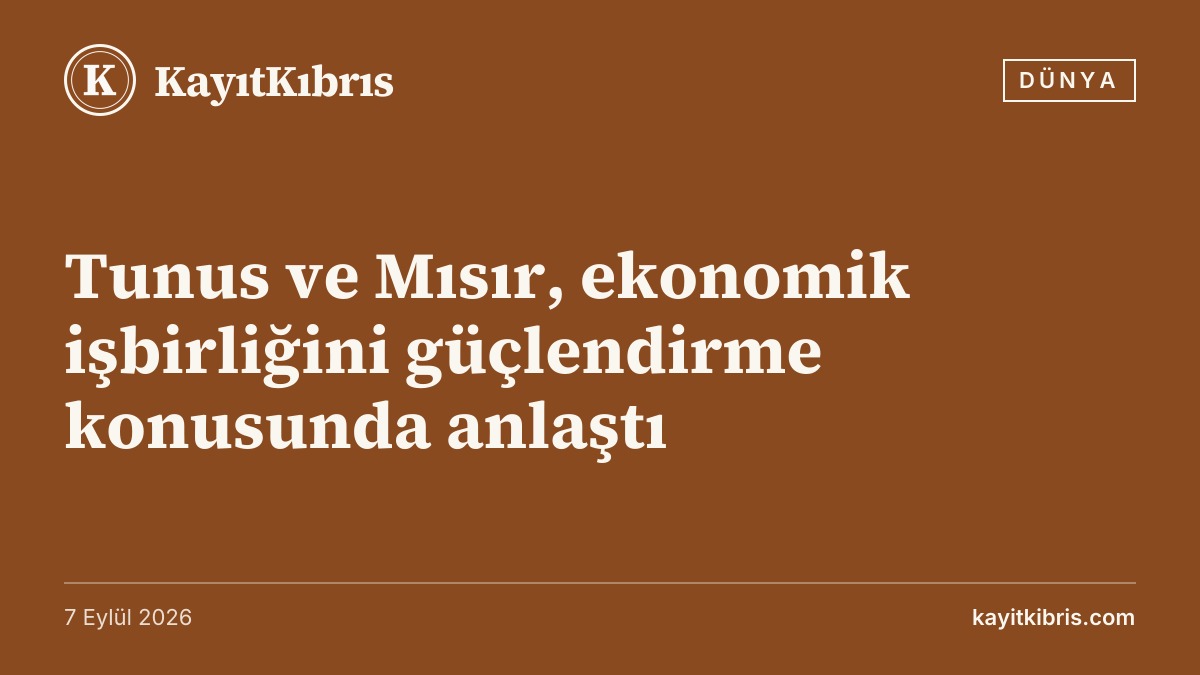 Tunus ve Mısır, ekonomik işbirliğini güçlendirme konusunda anlaştı
