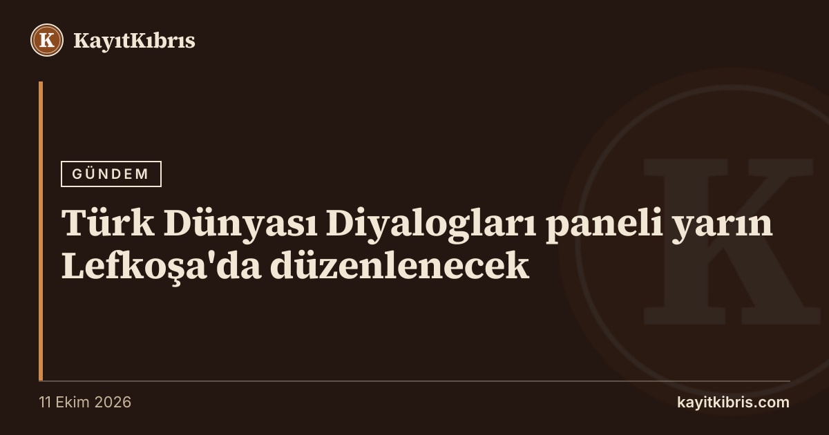 Türk Dünyası Diyalogları paneli yarın Lefkoşa'da düzenlenecek