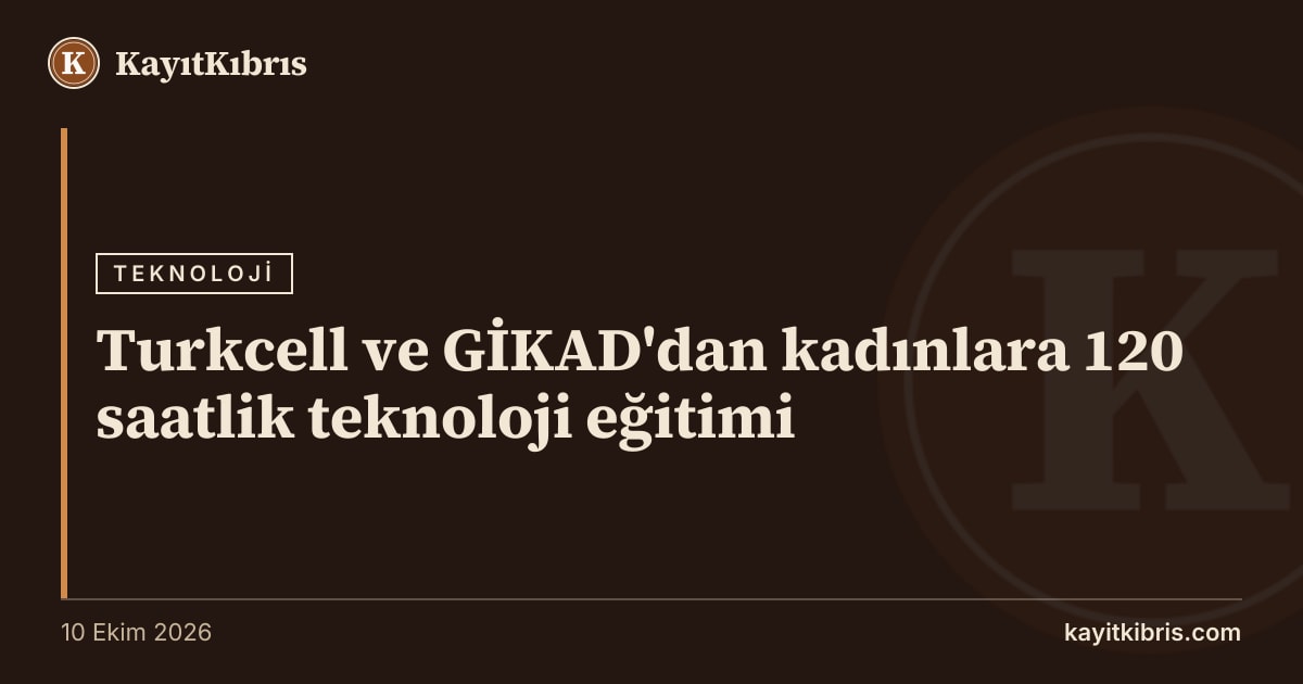 Turkcell ve GİKAD'dan kadınlara 120 saatlik teknoloji eğitimi