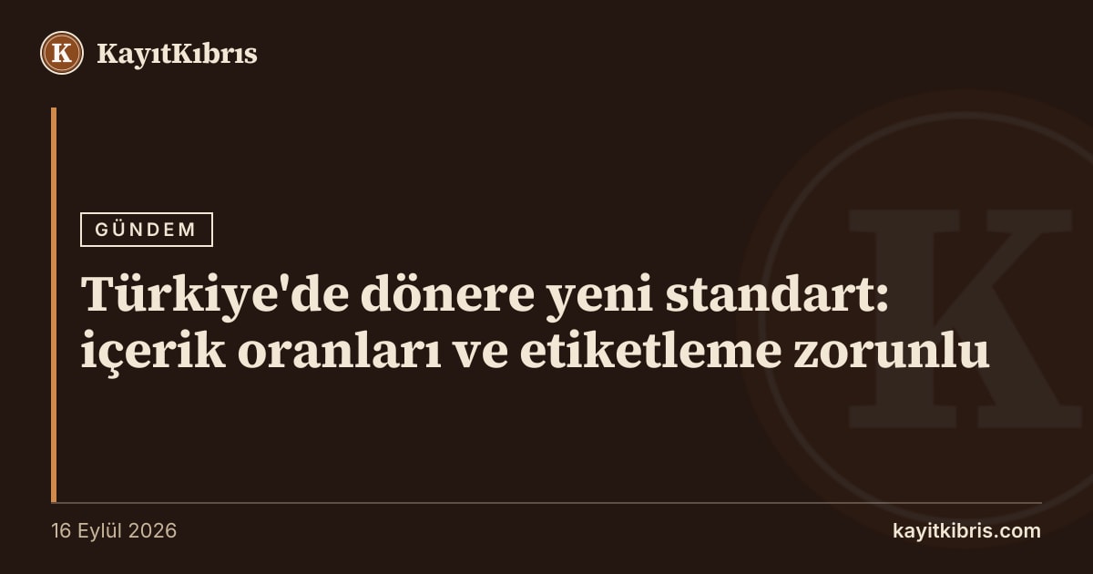 Türkiye'de dönere yeni standart: içerik oranları ve etiketleme zorunlu