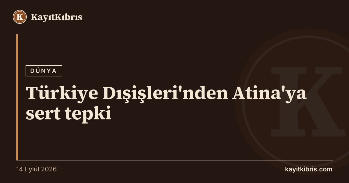 Türkiye Dışişleri'nden Atina'ya sert tepki