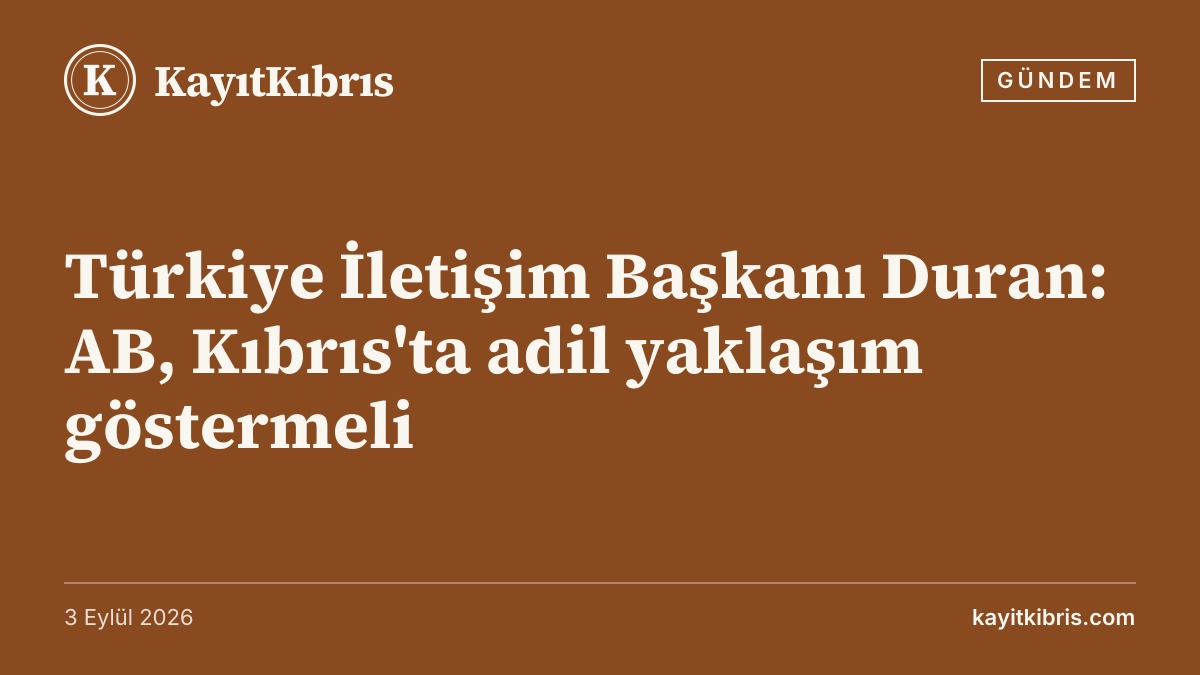 Türkiye İletişim Başkanı Duran: AB, Kıbrıs'ta adil yaklaşım göstermeli