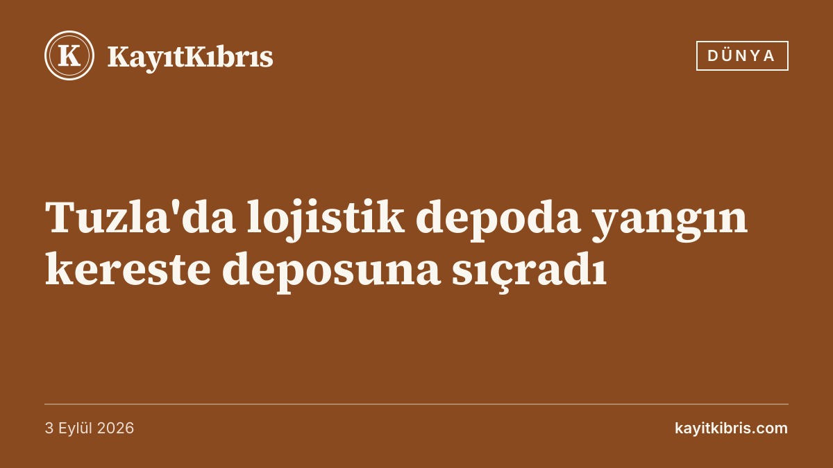 Tuzla'da lojistik depoda yangın kereste deposuna sıçradı
