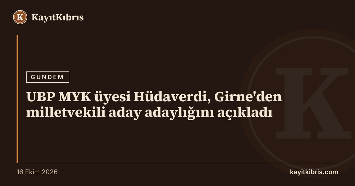 UBP MYK üyesi Hüdaverdi, Girne'den milletvekili aday adaylığını açıkladı