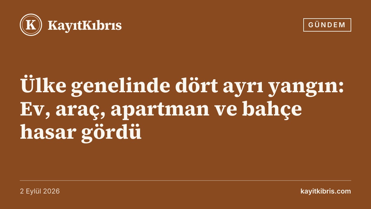 Ülke genelinde dört ayrı yangın: Ev, araç, apartman ve bahçe hasar gördü
