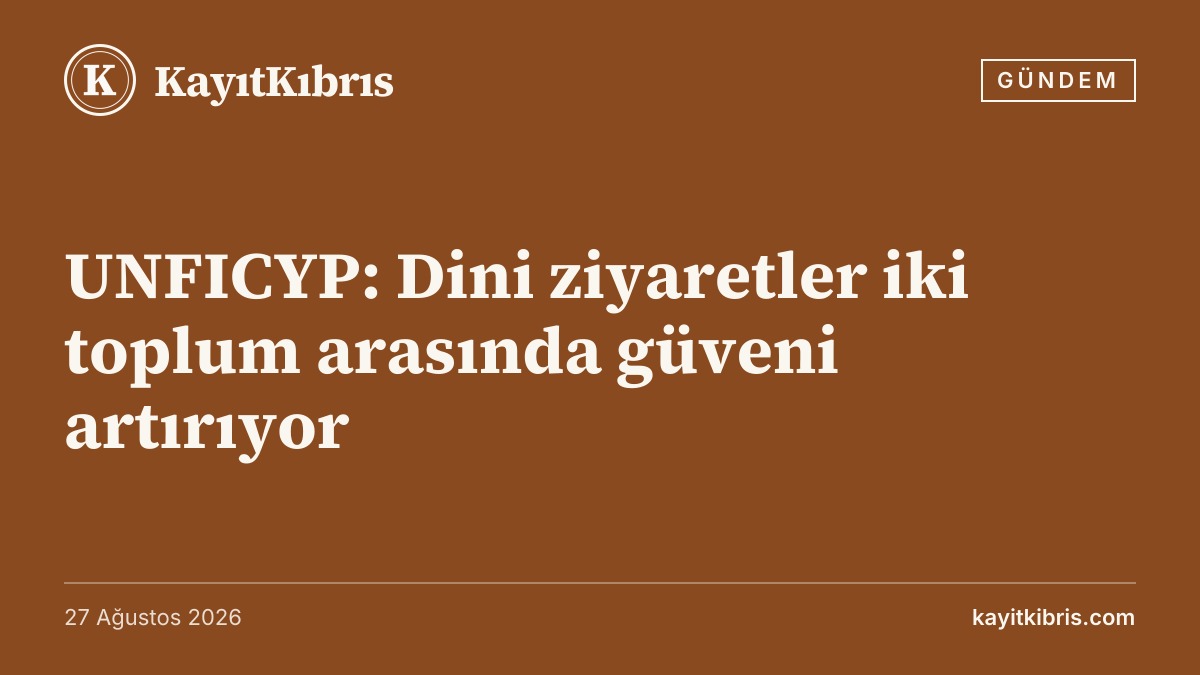 UNFICYP: Dini ziyaretler iki toplum arasında güveni artırıyor