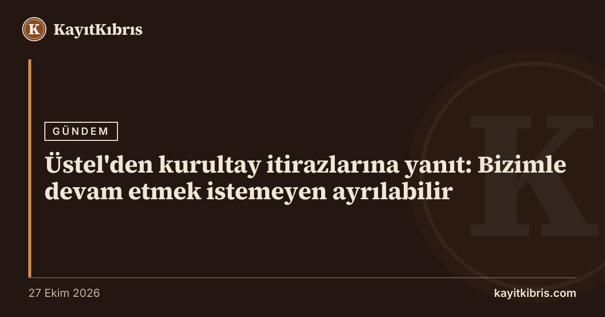 Üstel'den kurultay itirazlarına yanıt: Bizimle devam etmek istemeyen ayrılabilir