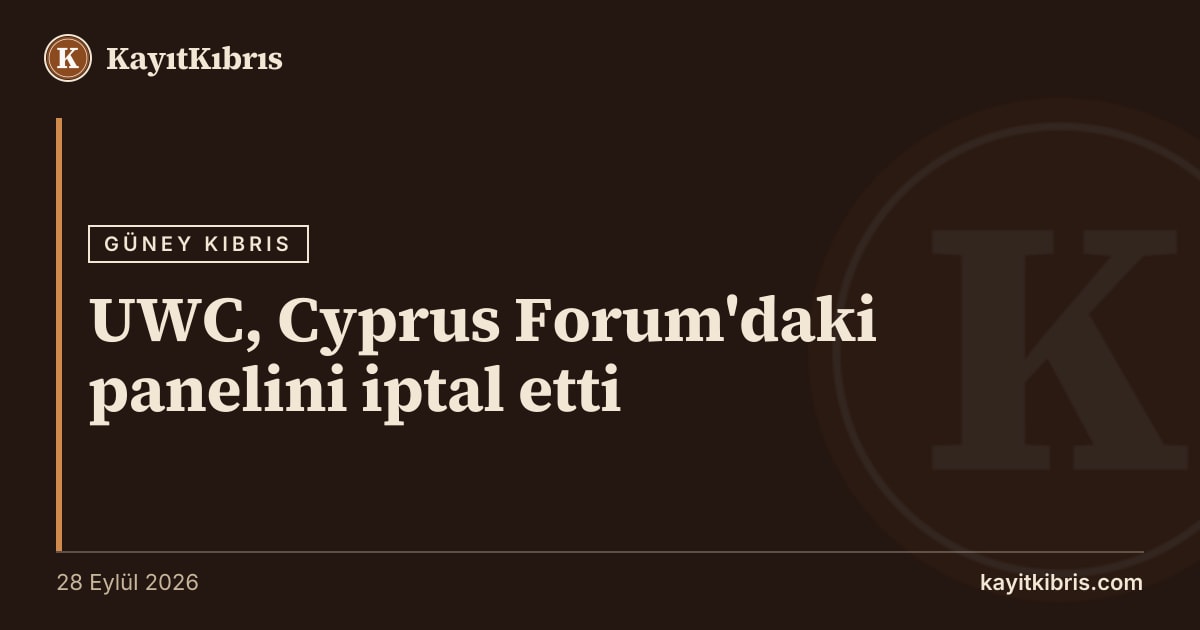 UWC, Cyprus Forum'daki panelini iptal etti