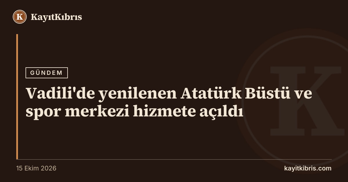 Vadili'de yenilenen Atatürk Büstü ve spor merkezi hizmete açıldı