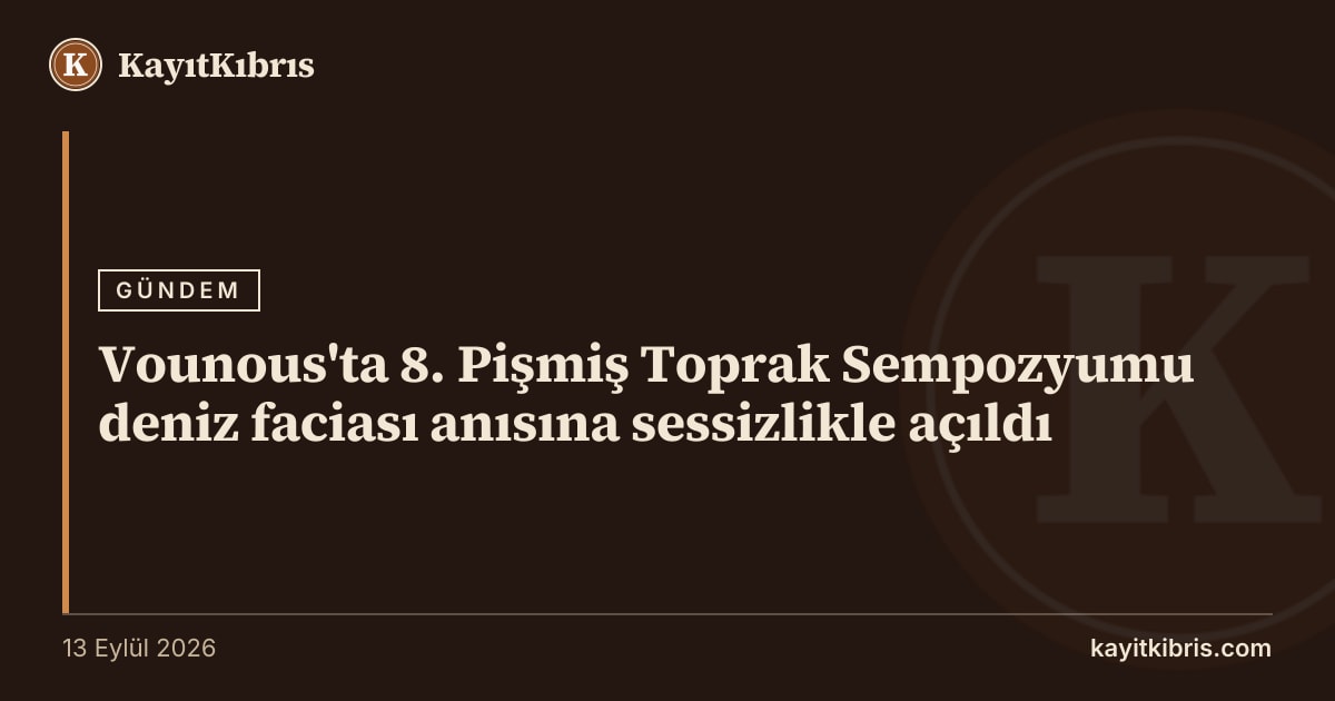 Vounous'ta 8. Pişmiş Toprak Sempozyumu deniz faciası anısına sessizlikle açıldı