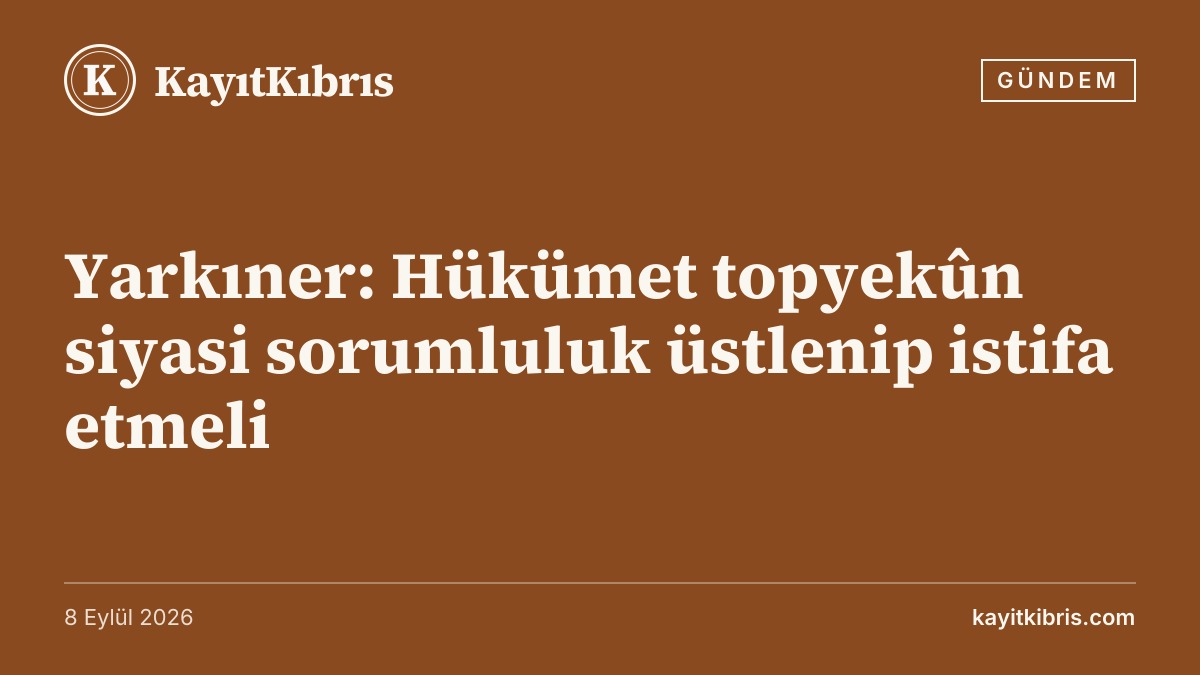 Yarkıner: Hükümet topyekûn siyasi sorumluluk üstlenip istifa etmeli
