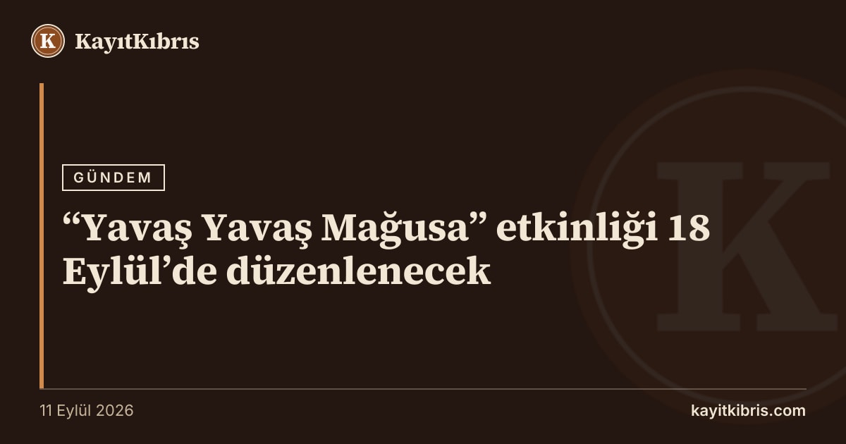 “Yavaş Yavaş Mağusa” etkinliği 18 Eylül’de düzenlenecek