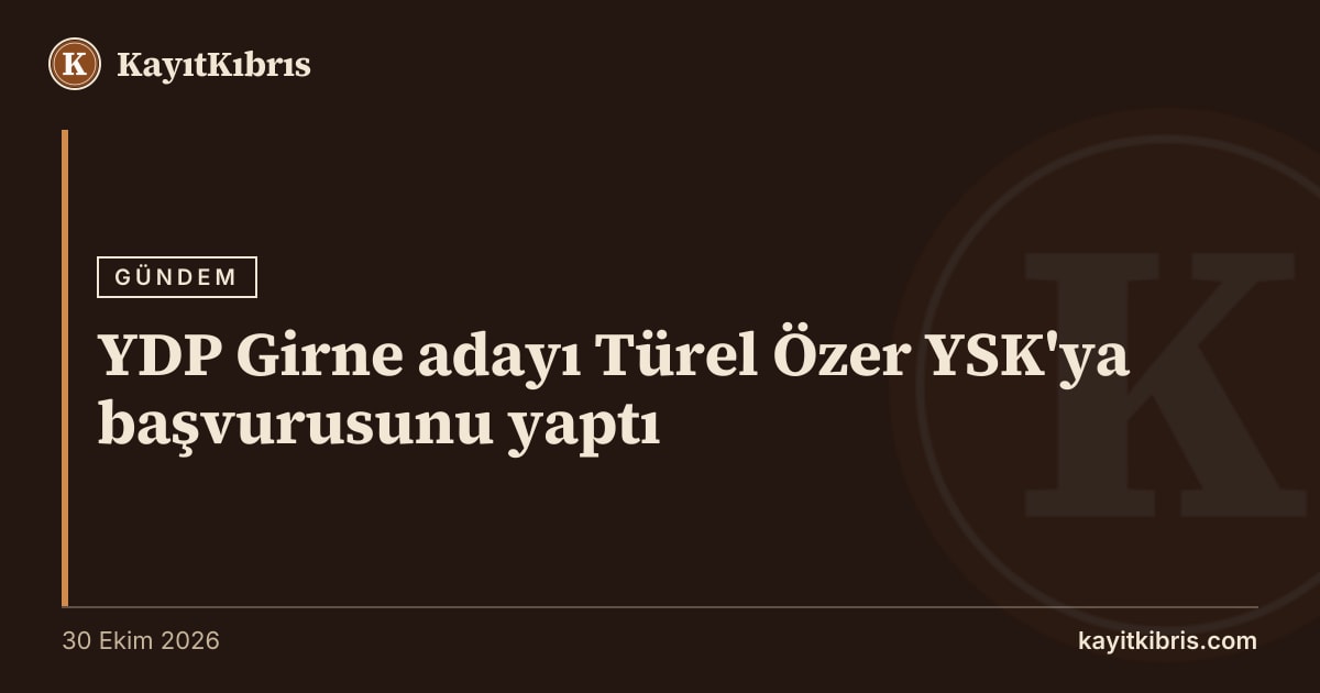 YDP Girne adayı Türel Özer YSK'ya başvurusunu yaptı