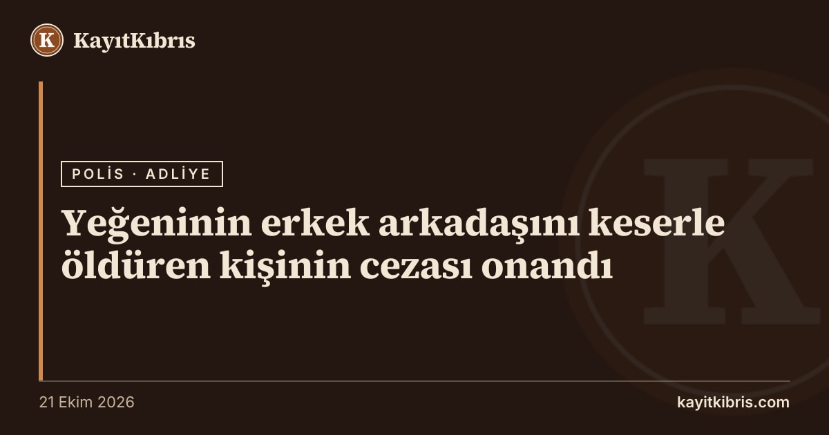 Yeğeninin erkek arkadaşını keserle öldüren kişinin cezası onandı