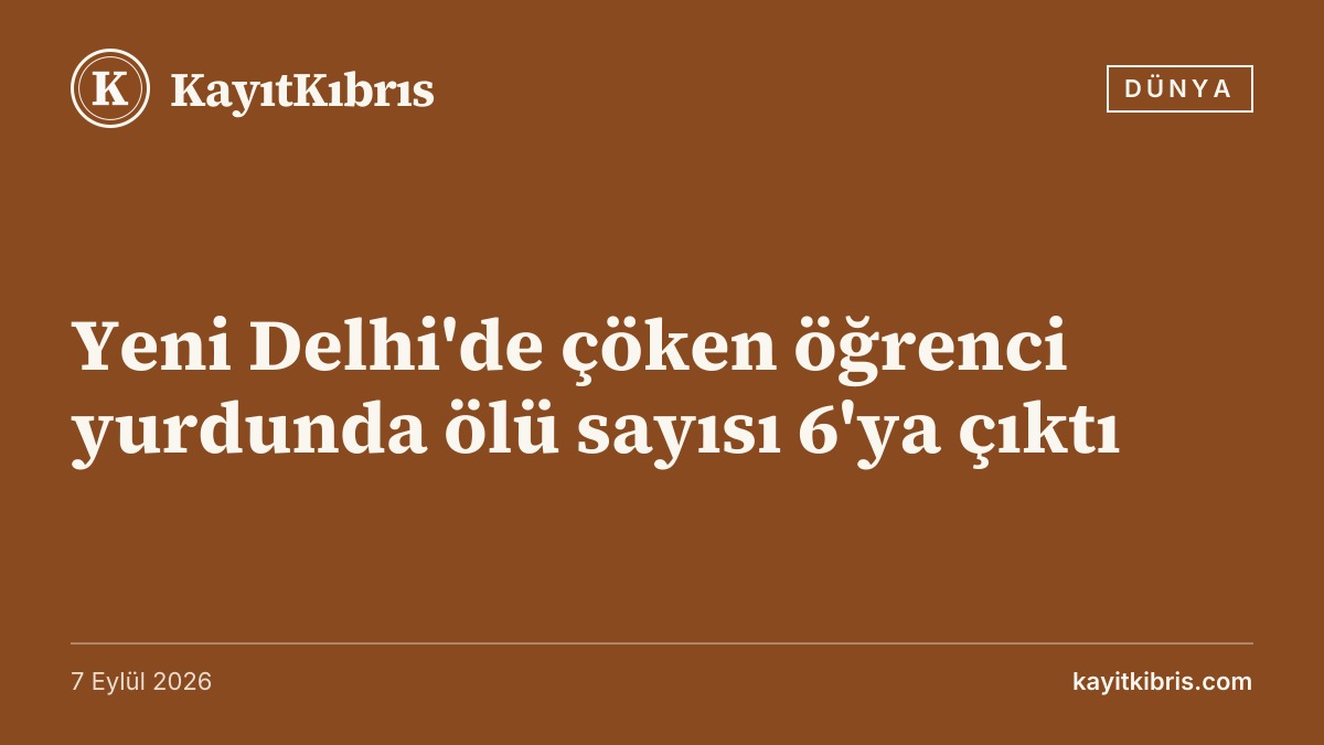 Yeni Delhi'de çöken öğrenci yurdunda ölü sayısı 6'ya çıktı