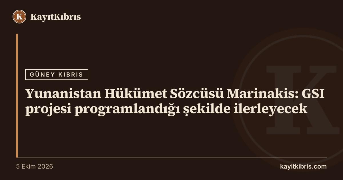 Yunanistan Hükümet Sözcüsü Marinakis: GSI projesi programlandığı şekilde ilerleyecek