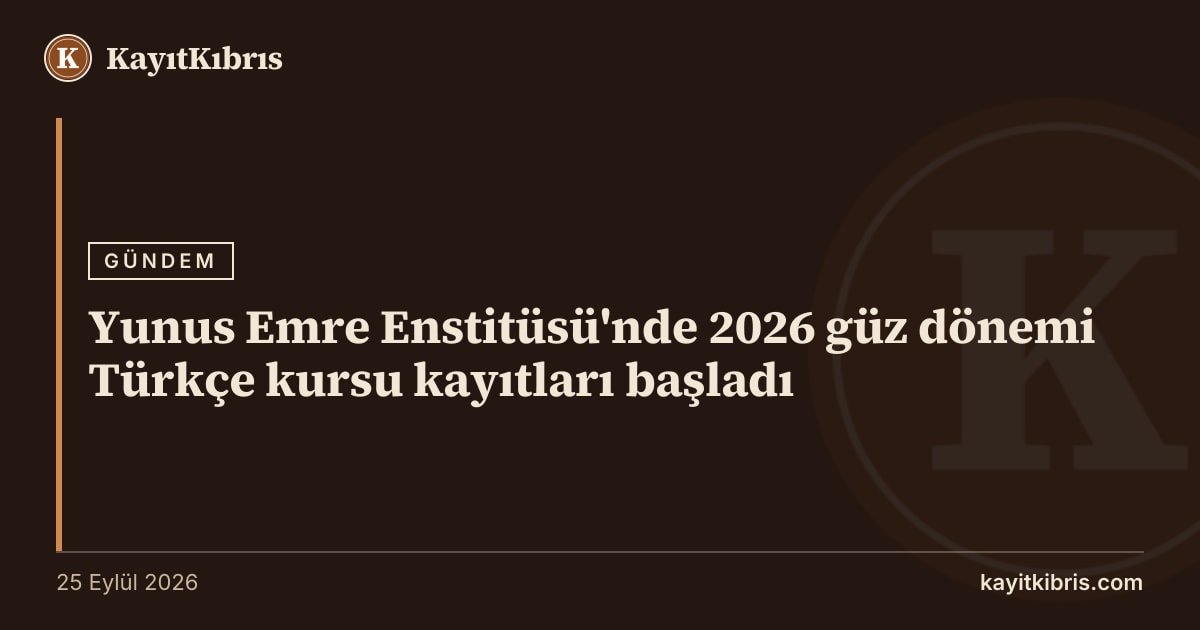 Yunus Emre Enstitüsü'nde 2026 güz dönemi Türkçe kursu kayıtları başladı