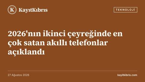 2026'nın ikinci çeyreğinde en çok satan akıllı telefonlar açıklandı