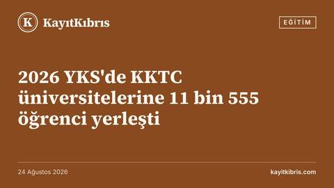 2026 YKS'de KKTC üniversitelerine 11 bin 555 öğrenci yerleşti