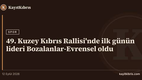 49. Kuzey Kıbrıs Rallisi'nde ilk günün lideri Bozalanlar-Evrensel oldu