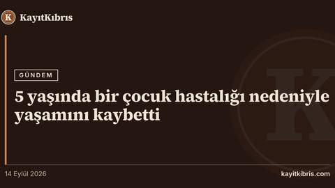5 yaşında bir çocuk hastalığı nedeniyle yaşamını kaybetti