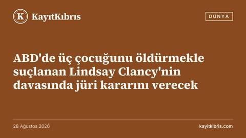 ABD'de üç çocuğunu öldürmekle suçlanan Lindsay Clancy'nin davasında jüri kararını verecek