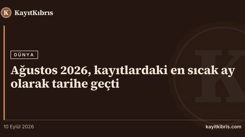 Ağustos 2026, kayıtlardaki en sıcak ay olarak tarihe geçti