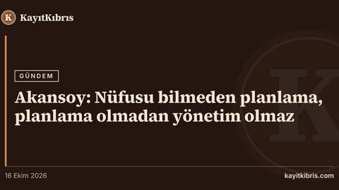 Akansoy: Nüfusu bilmeden planlama, planlama olmadan yönetim olmaz